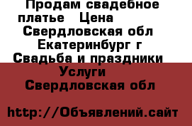 Продам свадебное платье › Цена ­ 25 000 - Свердловская обл., Екатеринбург г. Свадьба и праздники » Услуги   . Свердловская обл.